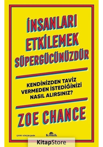 İnsanları Etkilemek Süpergücünüzdür-Kendinizden Taviz Vermeden İstediğinizi Nasıl Alırsınız? - Zoe Chance - Kronik Kitap