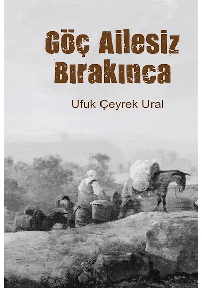 Göç Ailesiz Bırakınca / Ufuk Çeyrek Ural