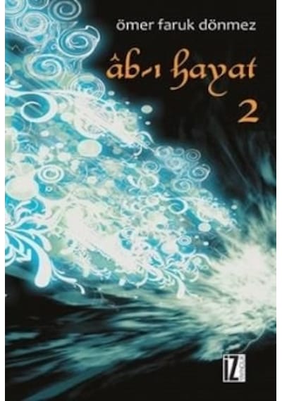 Ab -ı Hayat  - 2  - Ömer Faruk Dönmez  - İz Yayıncılık