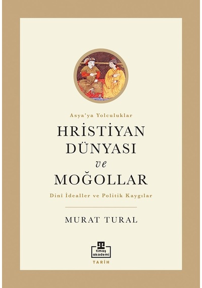 Hristiyan Dünyası ve Moğollar - Murat Tural - Timaş Akademi
