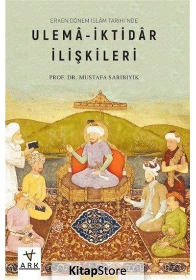 Ulema  - İktidar İlişkileri -Erken Dönem İslam Tarihi'nde  - Mustafa Sarıbıyık  - Ark Kitapları