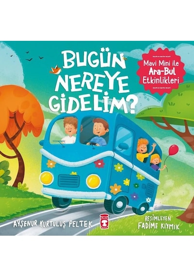 Bugün Nereye Gidelim? Mavi Mini İle Ara - Bul Etkinlikleri - Ayşenur Kurtuluş Peltek - Timaş Çocuk