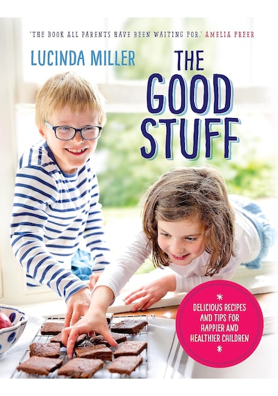 The Good Stuff: Delicious Recipes And Tips For Happier And Healthier Children