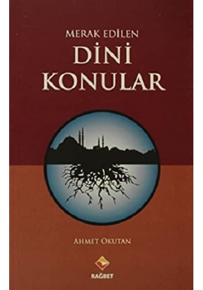 Merak Edilen Dini Konular - Ahmet Okutan - Rağbet Yayınları