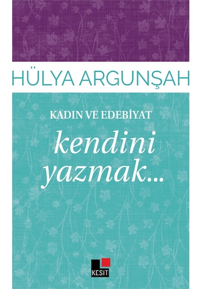 Kadın ve Edebiyat-Kendini Yazmak - Hülya Argunşah - Kesit Yayınları
