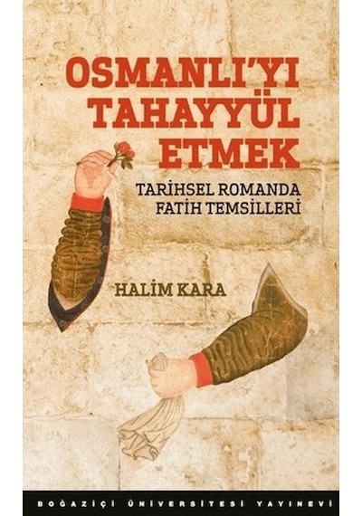 Osmanlı Yı Tahayyül Etmek Tarihsel Romanda Fatih Temsilleri