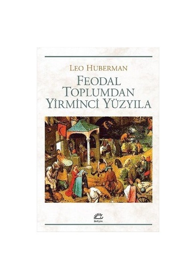 Feodal Toplumdan Yirminci Yüzyıla Leo Huberman Iletişim