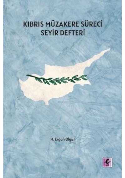 Kıbrıs Müzakere Süreci Seyir Defteri - M. Ergün Olgun - Efil Yayınevi Yayınları