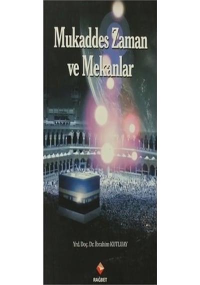 Mukaddes Zaman ve Mekanlar - Yrd. Doç. Dr. İbrahim Kutluay - Rağbet Yayınları