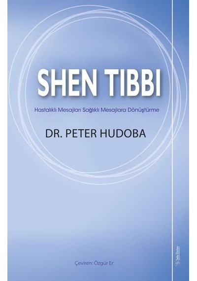 Shen Tıbbı - Hastalıklı Mesajları Sağlıklı Mesajlara Dönüştürme - Peter Hudoba - Sola Unitas