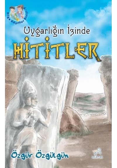 Uygarlığın İzinde: Hititler - Bilge Kaşifler 3 - Özgür Özgülgün - Uçan At