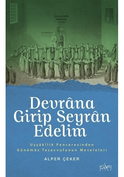 Devrana Girip Seyran Edelim-Uşşakilik Penceresinden Günümüz Tasavvufunun Meseleleri - Alper Çeker - Sufi Kitap