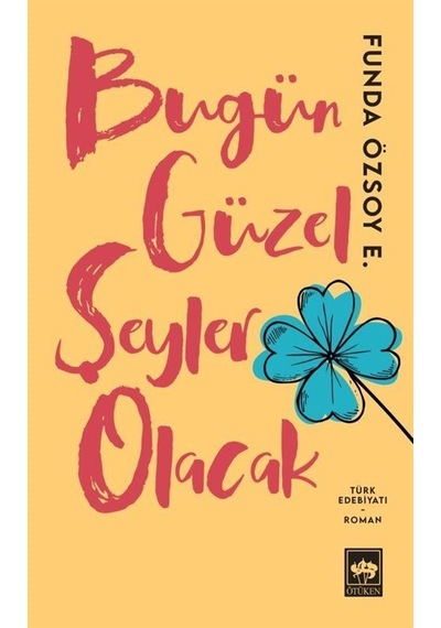 Bugün Güzel Şeyler Olacak - Funda Özsoy E. - Ötüken Neşriyat