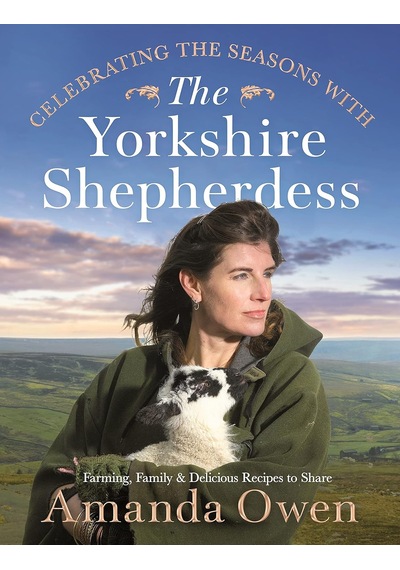 Celebrating The Seasons With The Yorkshire Shepherdess: Farming, Family And Delicious Recipes To Sha