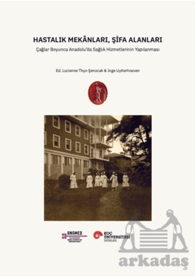 Hastalık Mekânları, Şifa Alanları Koç Üniversitesi Yayınları