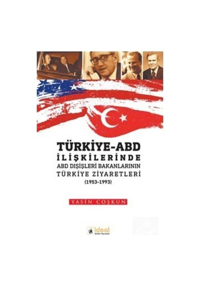 Türkiye ABD İlişkilerinde ABD Dışişleri Bakanlarının Türkiye Ziyaretleri 1953-1993 - Yasin Coşkun - İdeal Kültür Yayıncılık