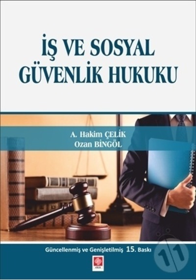 İş ve Sosyal Güvenlik Hukuku - A. Hakim Çelik - Ekin Basım Yayın