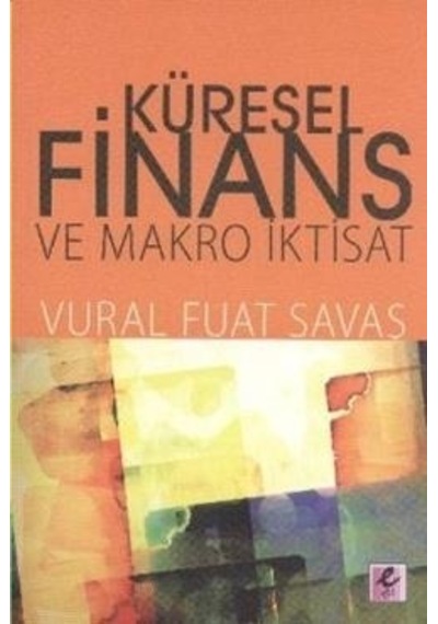 Küresel Finans ve Makro İktisat - Vural Fuat Savaş - Efil Yayınevi Yayınları