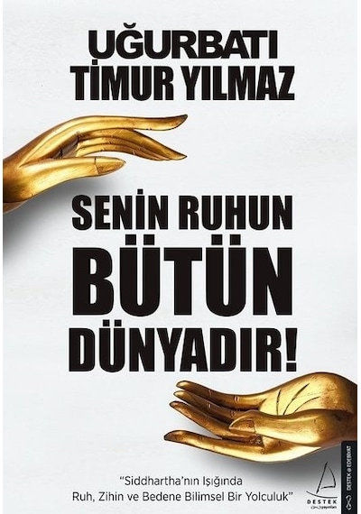 Senin Ruhun Bütün Dünyadır! - Uğur Batı -  Timur Yılmaz - Destek Yayınları