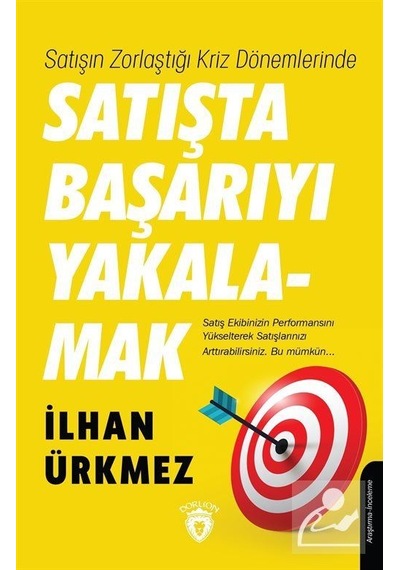 Satışın Zorlaştığı Kriz Dönemlerinde Satışta Başarıyı Yakalamak - İlhan Ürkmez - Dorlion Yayınevi