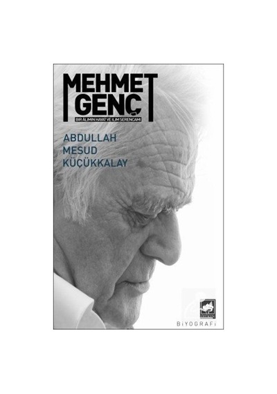 Mehmet Genç: Bir Alimin Hayat ve İlim Serancamı - Abdullah Mesud Küçükkalay - Ötüken Neşriyat