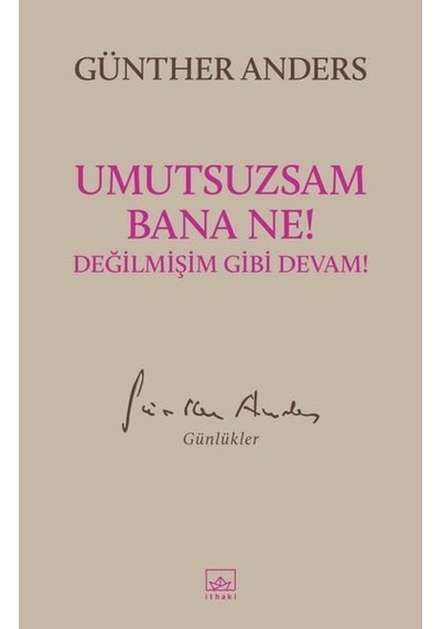 Umutsuzsam Bana Ne! Değilmişim Gibi Devam! - Günther Anders - İthaki Yayınları