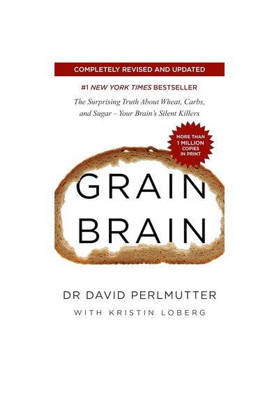 Grain Brain: The Surprising Truth About Wheat, Carbs, And Sugar - Your Brain's Silent Killers: The Surprising Truth About Wheat, Carbs, And Sugar - Your Brain's Silent Killers