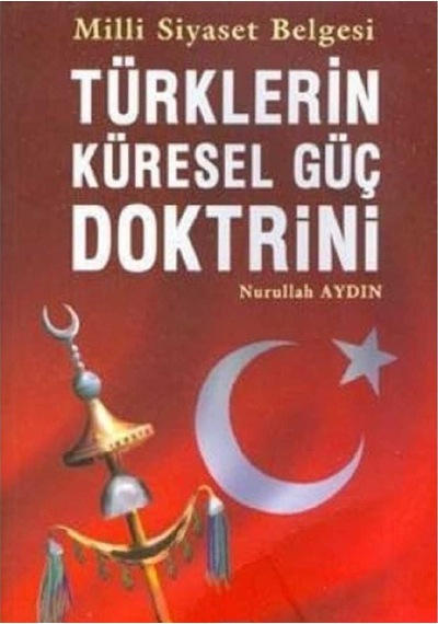 Türklerin Küresel Güç Doktrini - Milli Siyaset Belgesi - Nurullah Aydın İlk Baskı 2008