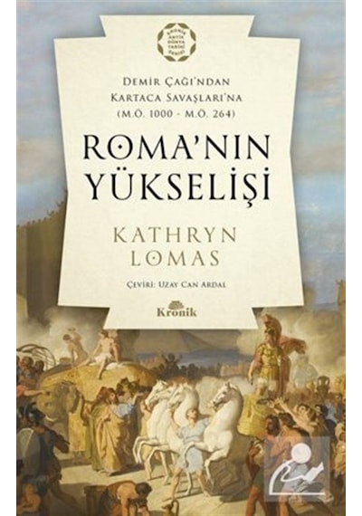 Roma'nın Yükselişi: Demir Çağı'ndan Kartaca Savaşlarına M.Ö. 1000-M.Ö. 264 - Kathryn Lomas - Kronik Kitap