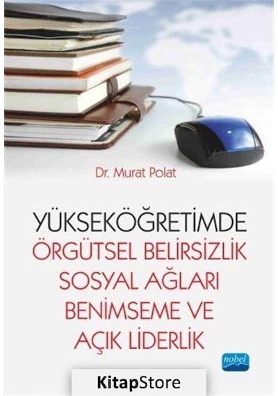 Yükseköğretimde Örgütsel Belirsizlik Sosyal Ağları Benimseme ve Açık Liderlik  - Murat Polat  - Nobel Akademik Yayıncılık