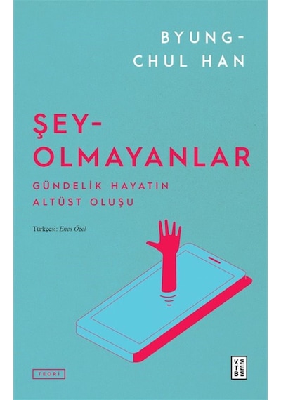 Şey-olmayanlar & Gündelik Hayatın Altüst Oluşu / Byung-chul Han