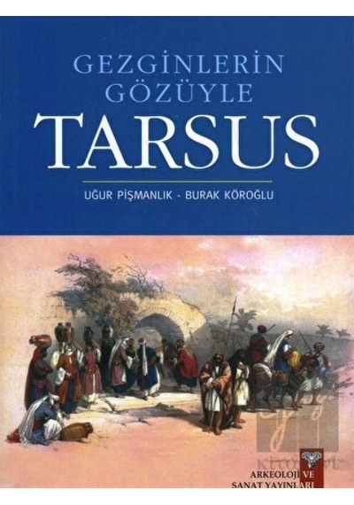 Gezginlerin Gözüyle Tarsus - Uğur Pişmanlık -  Burak Köroğlu - Arkeoloji ve Sanat Yayınları