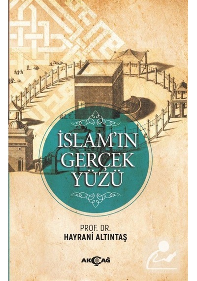 İslam'ın Gerçek Yüzü - Hayrani Altıntaş - Akçağ Yayınları