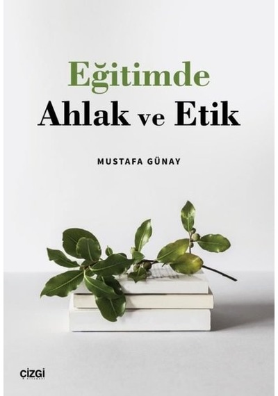 Eğitimde Ahlak ve Etik - Mustafa Günay - Çizgi Kitabevi