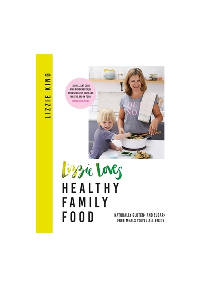 Lizzie Loves Healthy Family Food: Naturally Gluten- And Sugar-free Meals You'll All Enjoy