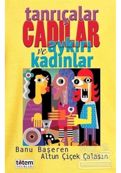 Tanrıçalar Cadılar ve Aykırı Kadınlar - Banu Başeren -  Altun Çiçek Çalasın - Totem