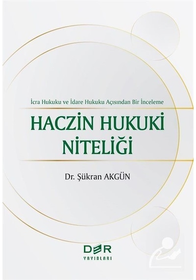 Haczin Hukuki Niteliği - İcra Hukuku ve İdare Hukuku Açısından Bir İnceleme - Şükran Akgün - Der Yayınları