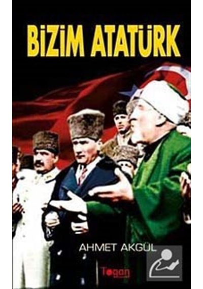 Bizim Atatürk - Ahmet Akgül - Togan