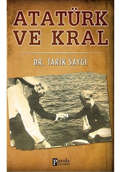 Atatürk ve Kral - Tarık Saygı - Parola Yayınları