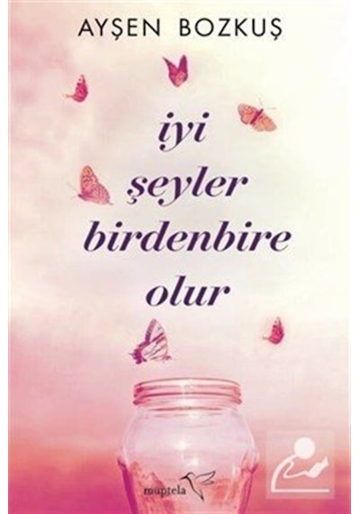 İyi Şeyler Birdenbire Olur - Ayşen Bozkuş - Müptela Yayınları