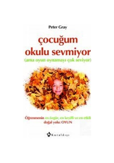 Çocuğum Okulu Sevmiyor - Peter Gray - Kuraldışı Yayınları