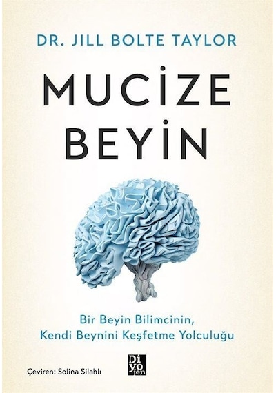 Mucize Beyin - Bir Beyin Bilimcinin Kendi Beynini Keşfetme Yolculuğu - Jill Bolte Taylor - Diyojen Yayıncılık
