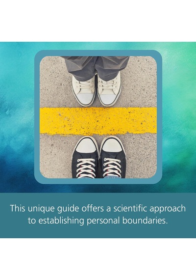 Setting Boundaries That Stick: How Neurobiology Can Help You Rewire Your Brain To Feel Safe, Connect