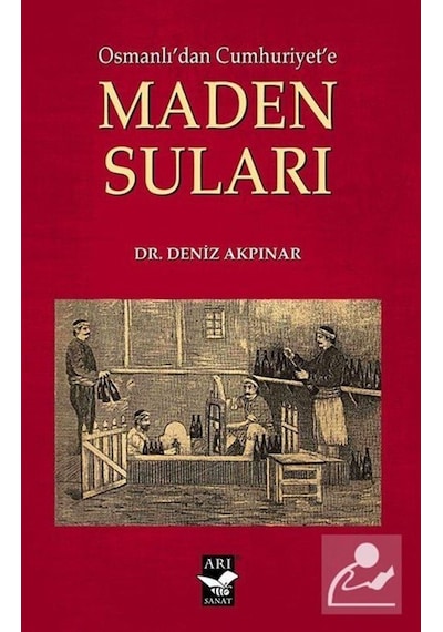 Osmanlı'dan Cumhuriyet'e Maden Suları - Deniz Akpınar - Arı Sanat Yayınevi