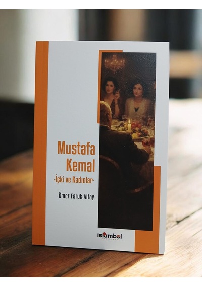 Mustafa Kemal - İçki Ve Kadınlar
