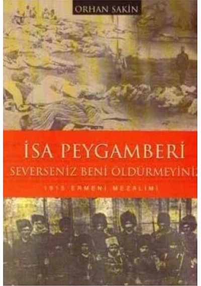 İsa Peygamberi Severseniz Beni Öldürmeyiniz 1915 Ermeni Mezalimi İlk Baskı 2006