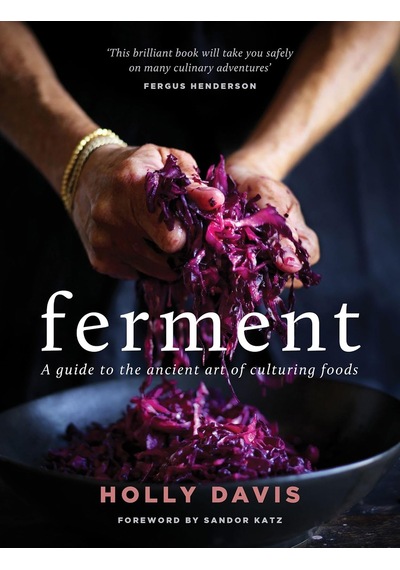 Ferment: A Practical Guide To The Ancient Art Of Making Cultured Foods