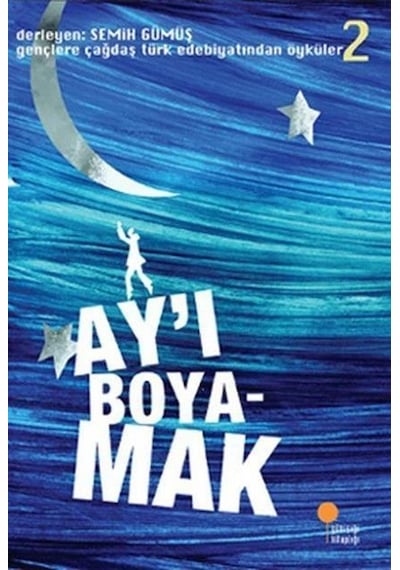 Gençlere Çağdaş Türk Edebiyatından Öyküler 2 - Ay'ı Boyamak- Günışığı Kitaplığı
