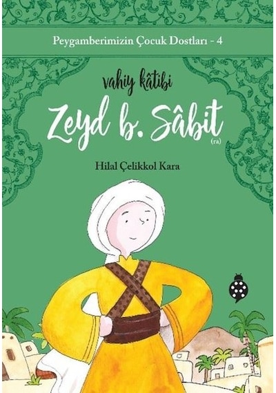 Zeyd B. Sabit: Vahiy Katibi - Peygamberimizin Çocuk Dostları 4 - Hilal Çelikkol Kara - Uğurböceği