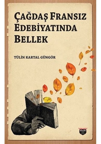 Çağdaş Fransız Edebiyatında Bellek - Tülin Kartal Güngör - Bilgin Kültür Sanat